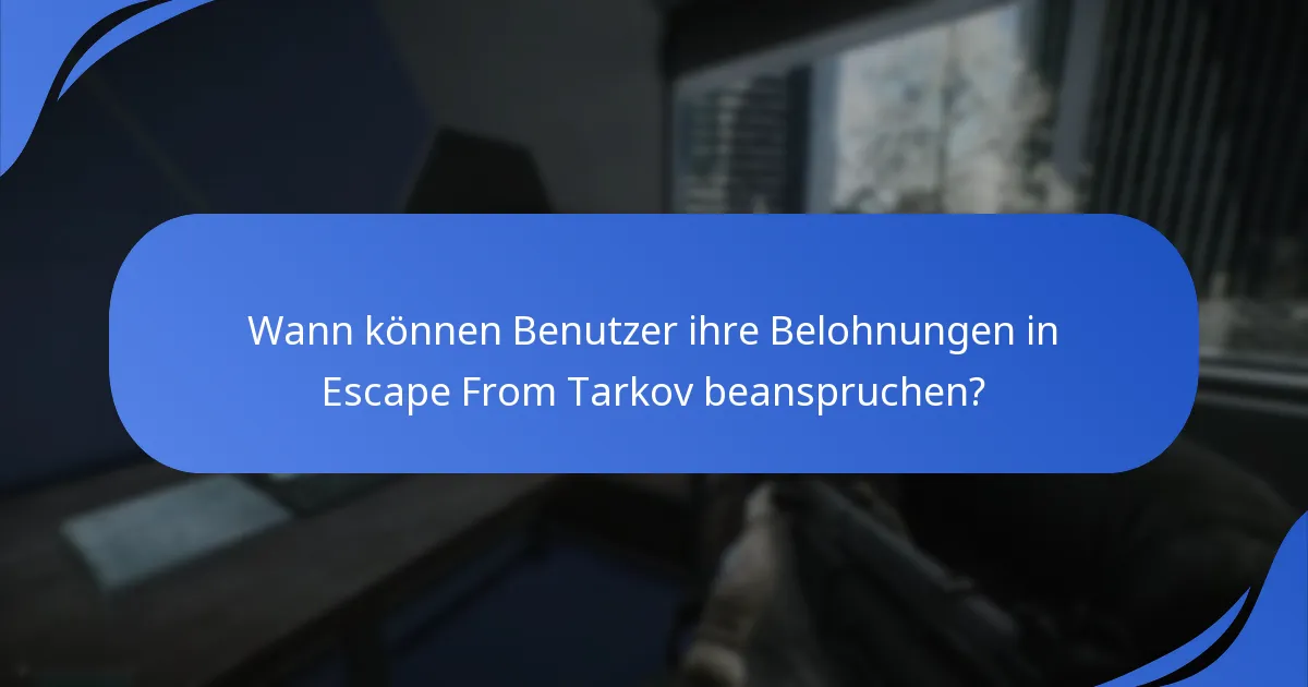 Wann können Benutzer ihre Belohnungen in Escape From Tarkov beanspruchen?