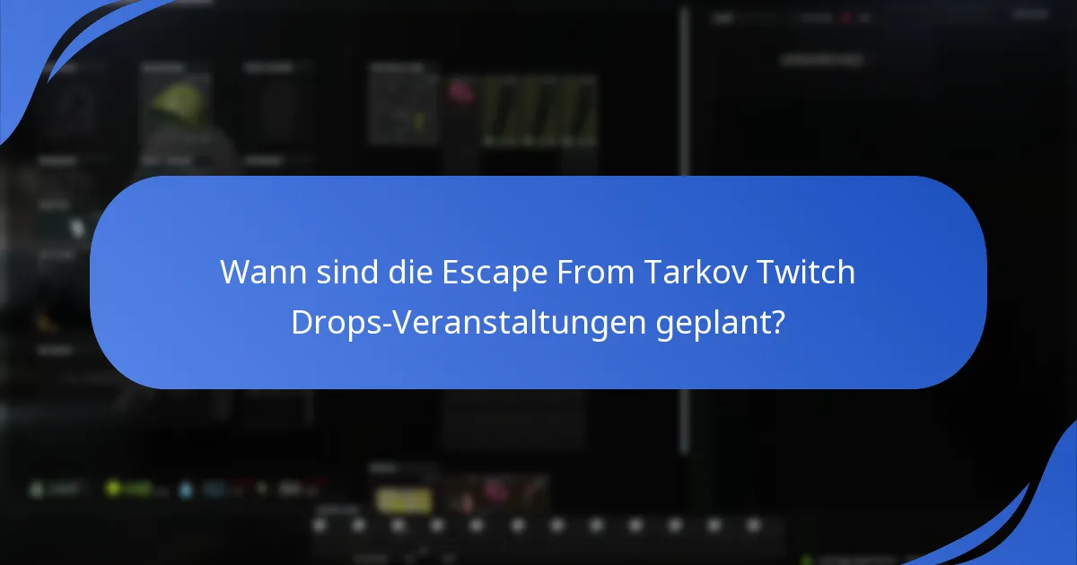 Wann sind die Escape From Tarkov Twitch Drops-Veranstaltungen geplant?