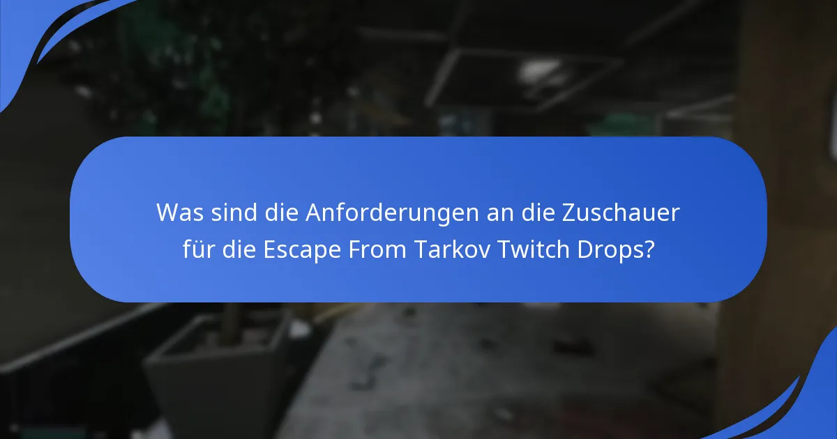 Was sind die Anforderungen an die Zuschauer für die Escape From Tarkov Twitch Drops?
