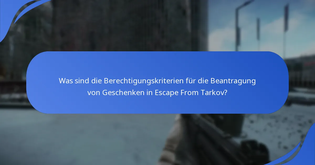 Was sind die Berechtigungskriterien für die Beantragung von Geschenken in Escape From Tarkov?