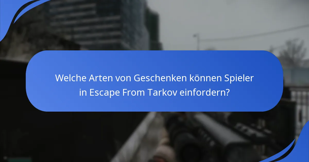 Welche Arten von Geschenken können Spieler in Escape From Tarkov einfordern?