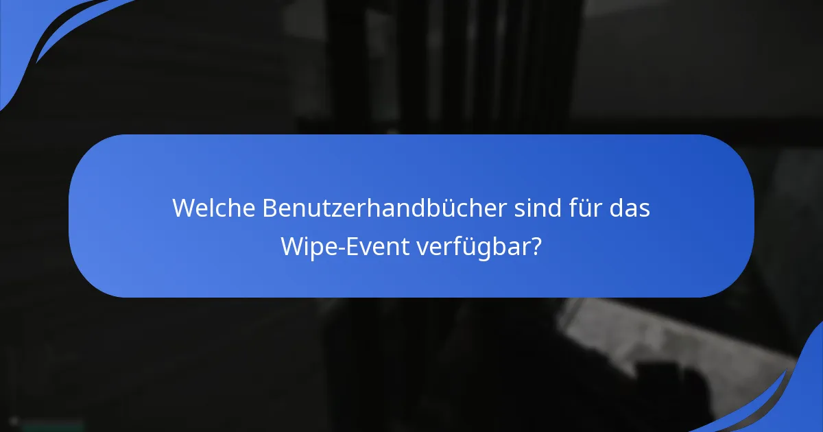 Welche Benutzerhandbücher sind für das Wipe-Event verfügbar?