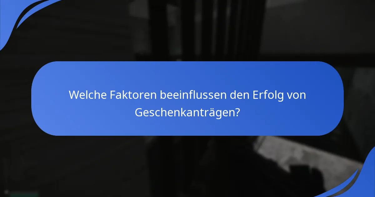 Welche Faktoren beeinflussen den Erfolg von Geschenkanträgen?