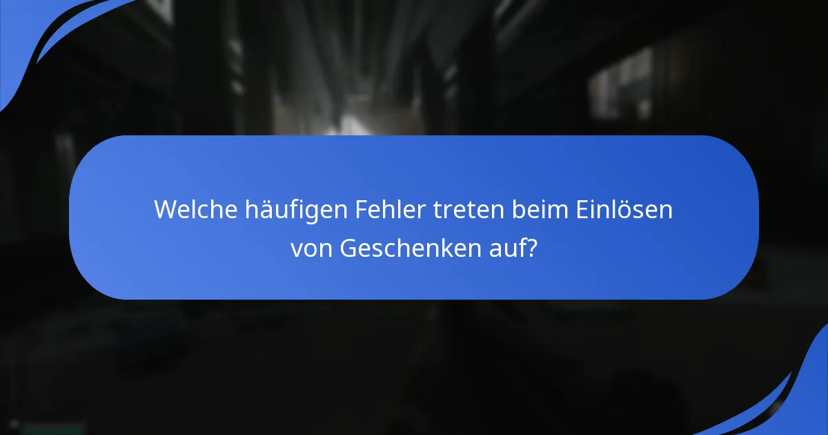 Welche häufigen Probleme treten beim Einlösen von Geschenken auf?