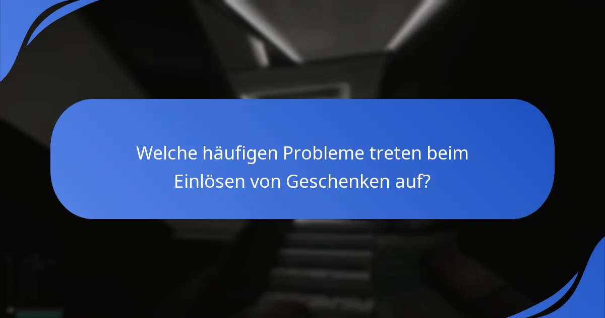 Welche häufigen Fehler treten beim Einlösen von Geschenken auf?