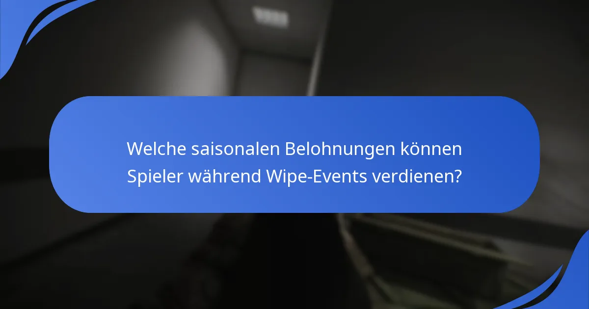 Welche saisonalen Belohnungen können Spieler während Wipe-Events verdienen?