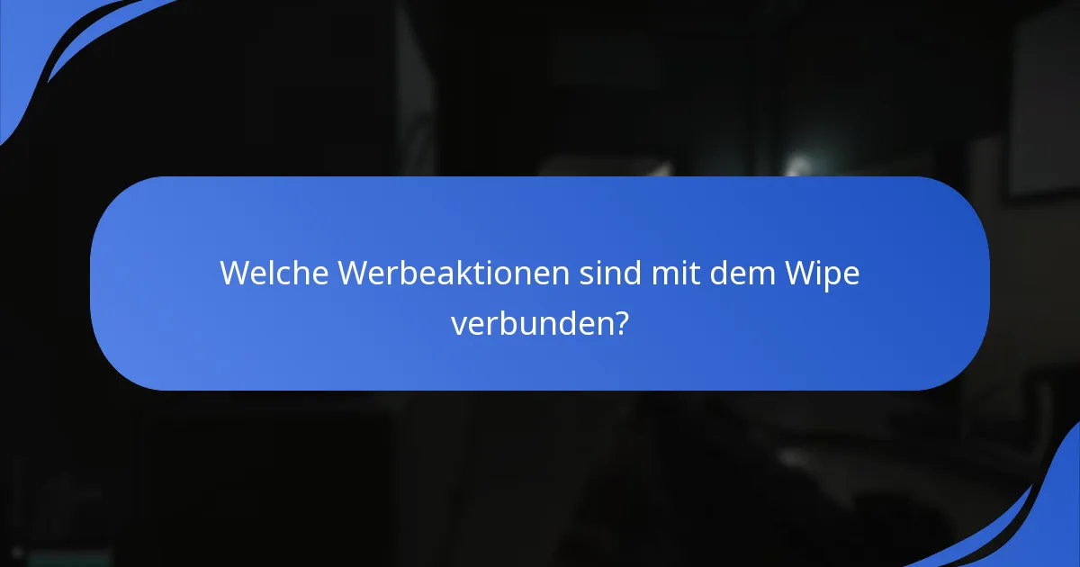 Welche Werbeaktionen sind mit dem Wipe verbunden?